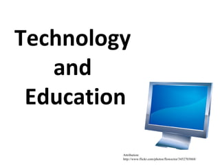 Technology
   and
 Education

         Attribution:
         http://www.flickr.com/photos/flowector/3452703868/
 