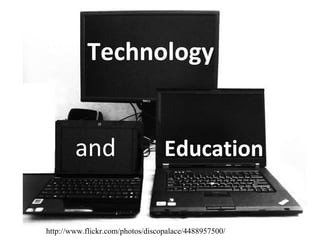 Technology


        and                       Education


http://www.flickr.com/photos/discopalace/4488957500/
 