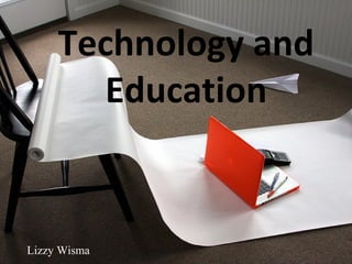 Technology and
       Education


Lizzy Wisma
 