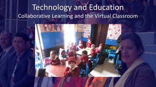 Technology and Education
Collaborative Learning and the Virtual Classroom
 