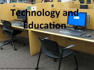 Technology and Education http://www.flickr.com/photos/osuvalleylibrary/463495605/ 