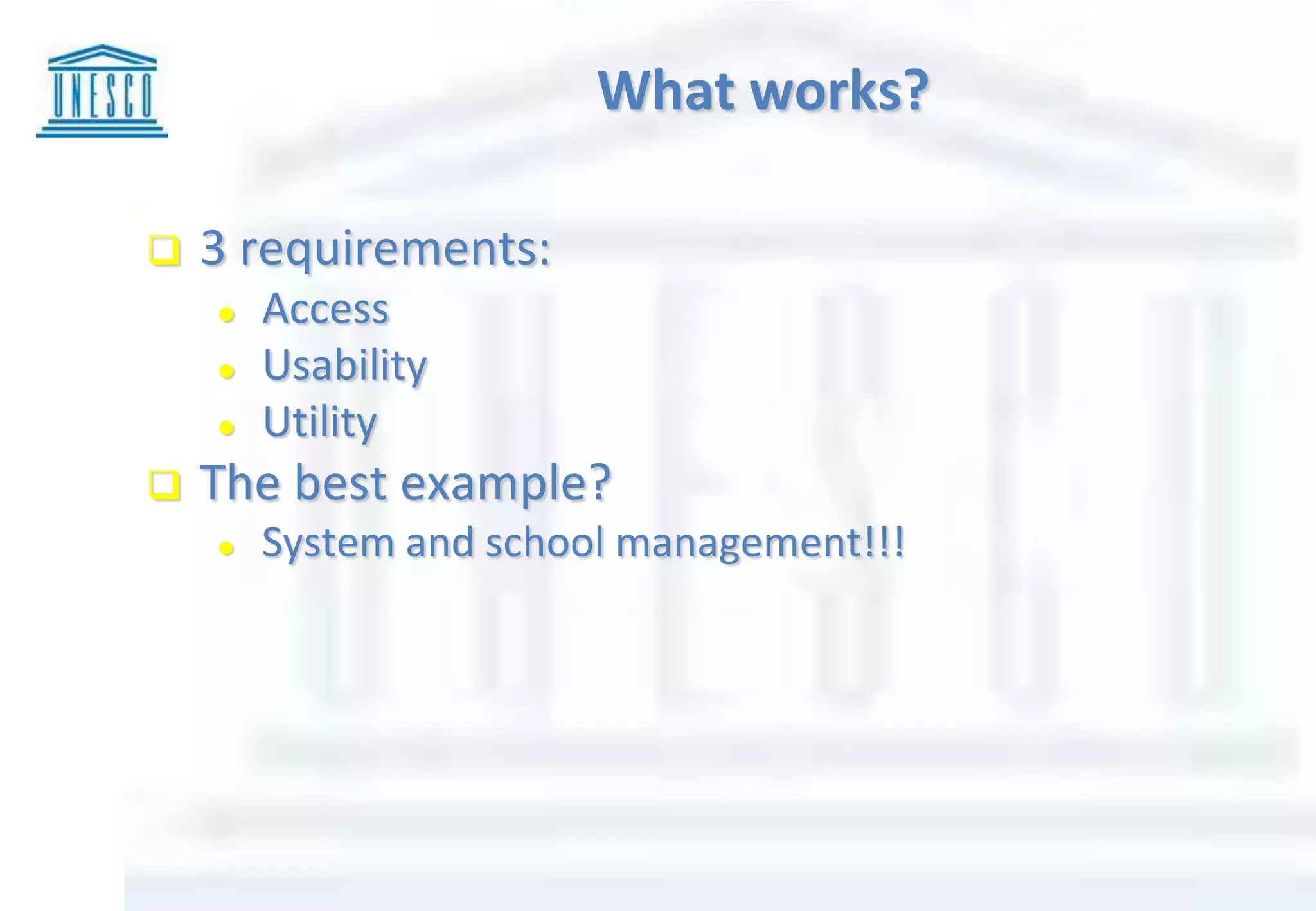  3 requirements:
 Access
 Usability
 Utility
 The best example?
 System and school management!!!
What works?
 