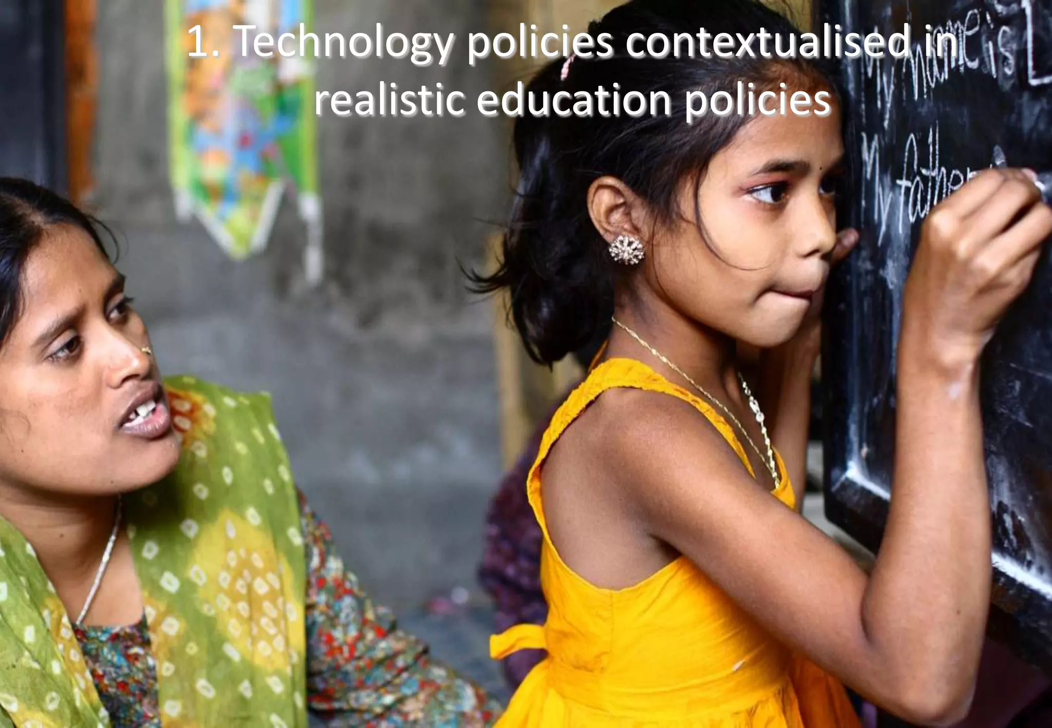 1. Technology policies contextualised in
realistic education policies
 
