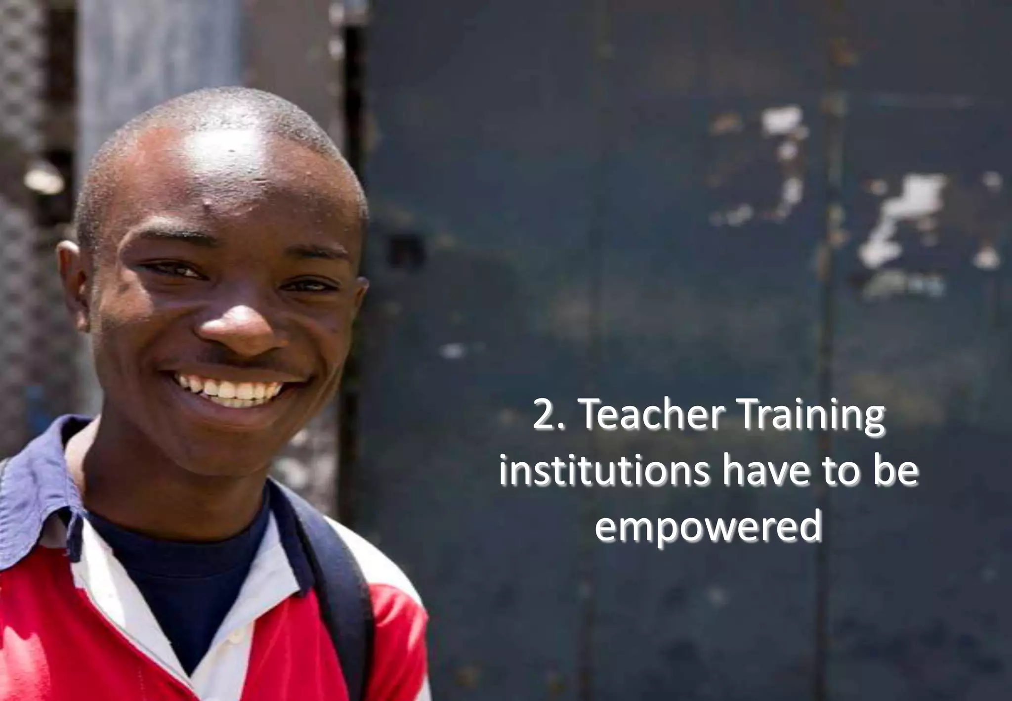 2. Teacher Training
institutions have to be
empowered
 