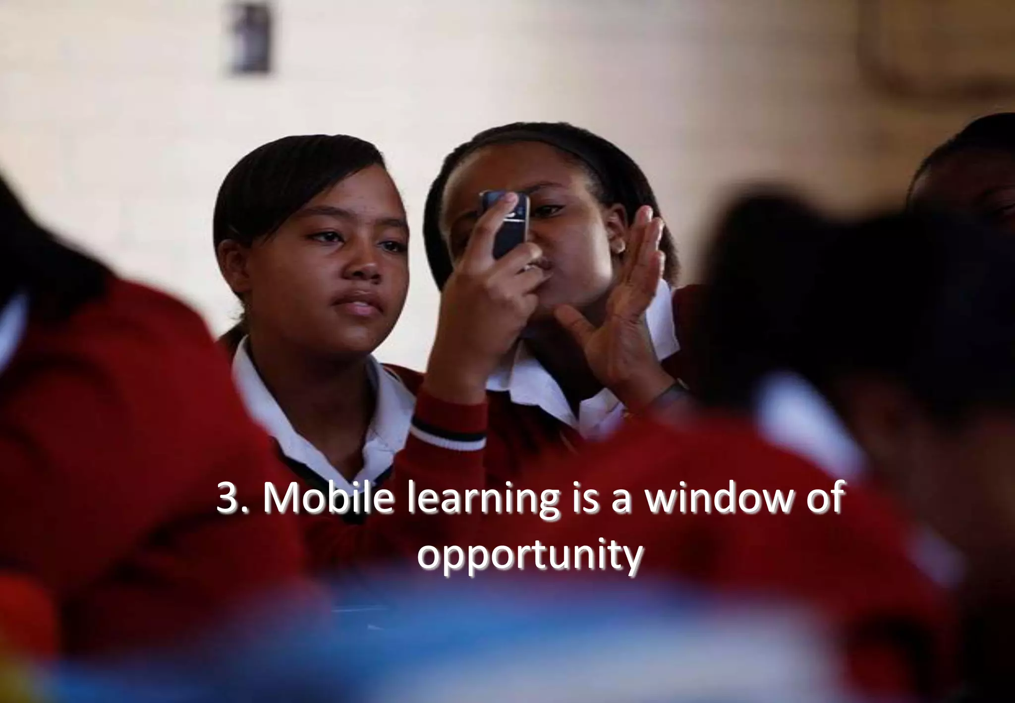 3. Mobile learning is a window of
opportunity
 