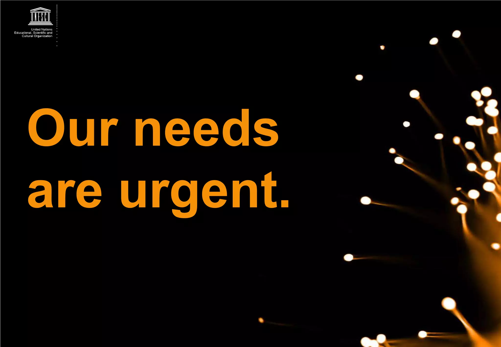 Our needs
are urgent.
 