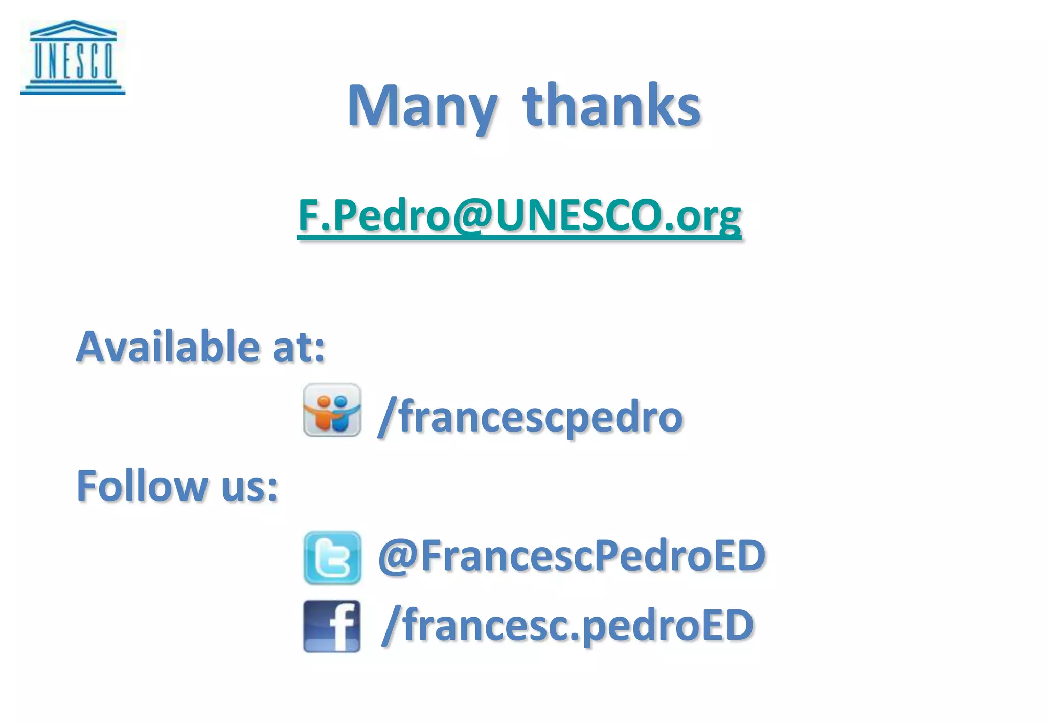 Many thanks
F.Pedro@UNESCO.org
Available at:
/francescpedro
Follow us:
@FrancescPedroED
/francesc.pedroED
 