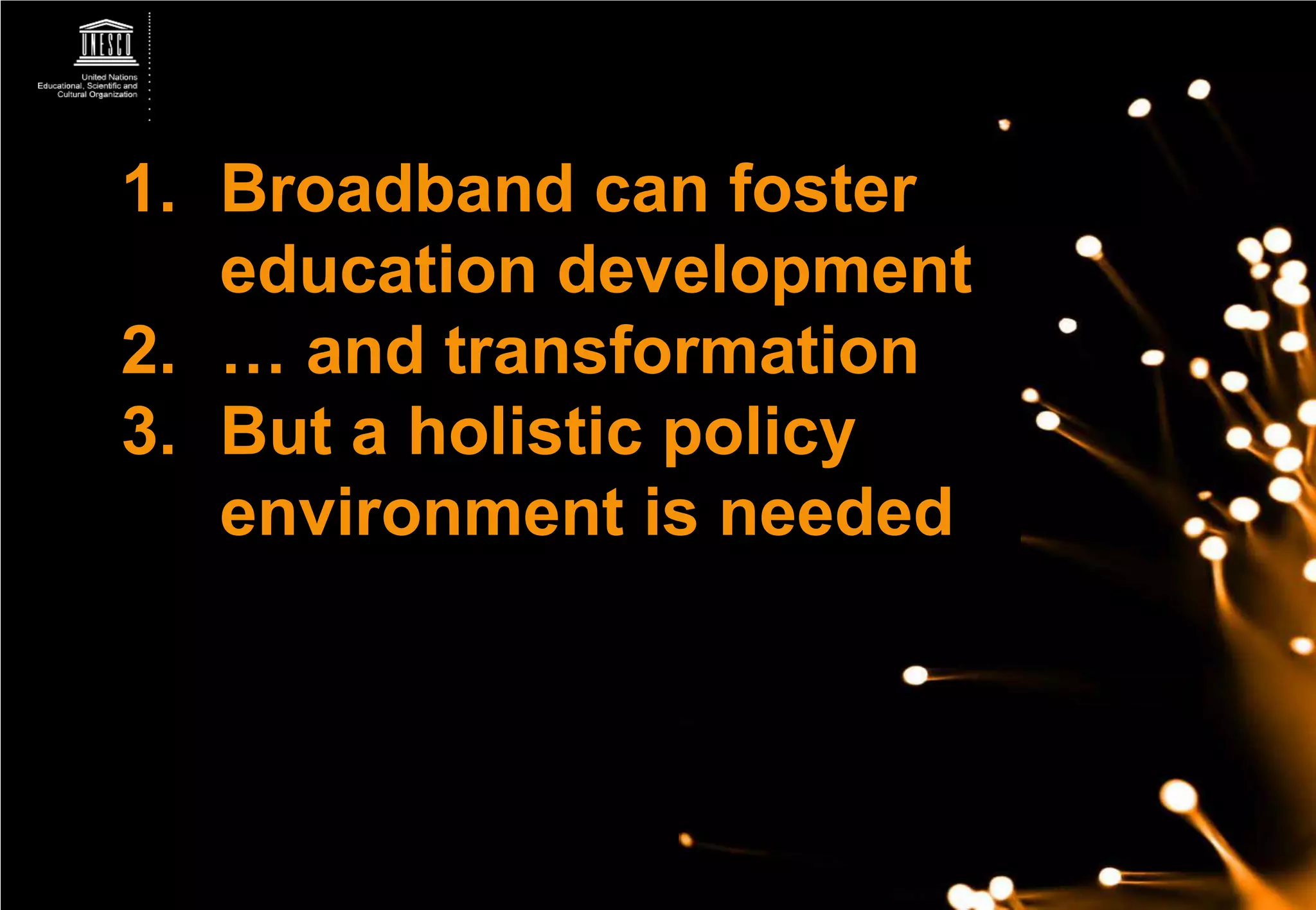 1. Broadband can foster
education development
2. … and transformation
3. But a holistic policy
environment is needed
 