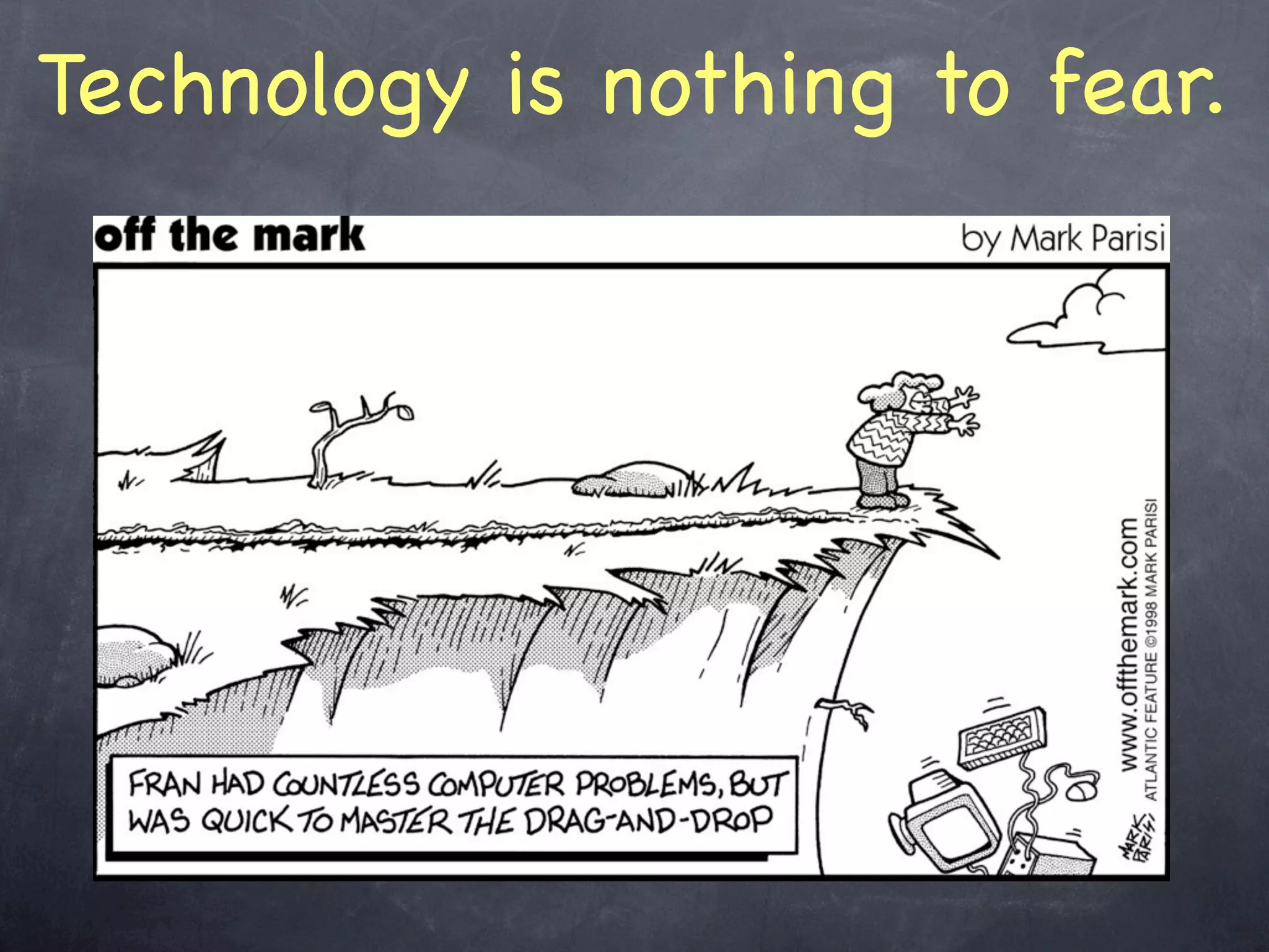 Technology is nothing to fear.
 