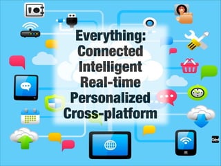The future is already here!

Everything:
Connected
Intelligent
Real-time
Personalized
Cross-platform

 
