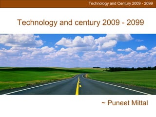 Technology and Century 2009 - 2099

Technology and century 2009 - 2099

~ Puneet Mittal

 