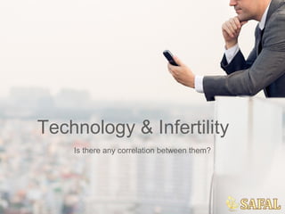Technology & Infertility
Is there any correlation between them?
 