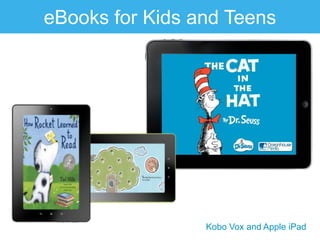 eBooks for Kids and Teens




                 Kobo Vox and Apple iPad
 