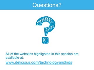 Questions?




All of the websites highlighted in this session are
available at:
www.delicious.com/technologyandkids
 