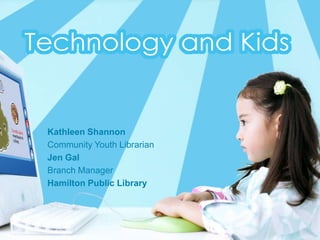 Kathleen Shannon
Community Youth Librarian
Jen Gal
Branch Manager
Hamilton Public Library
 