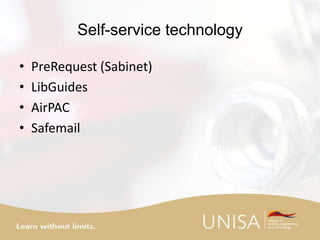 Self-service technology
• PreRequest (Sabinet)
• LibGuides
• AirPAC
• Safemail
 
