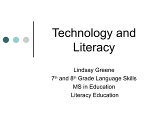 Technology and Literacy Lindsay Greene 7 th  and 8 th  Grade Language Skills MS in Education Literacy Education 