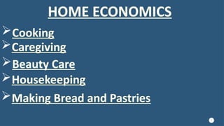 4
HOME ECONOMICS
Caregiving
Beauty Care
Cooking
Housekeeping
Making Bread and Pastries
 