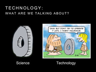 T E C H N O L O G Y :
W H A T A R E W E T A L K I N G A B O U T ?
Science Technology
 