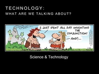 T E C H N O L O G Y :
W H A T A R E W E T A L K I N G A B O U T ?
Science & Technology
 