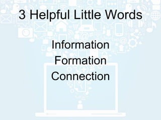 Information
Formation
Connection
3 Helpful Little Words
 