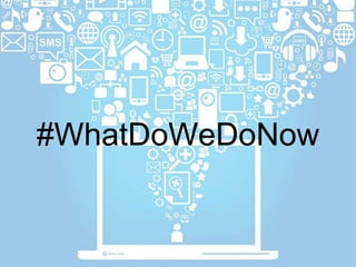 #WhatDoWeDoNow
 