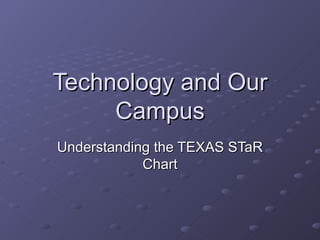 Technology and Our Campus Understanding the TEXAS STaR Chart 