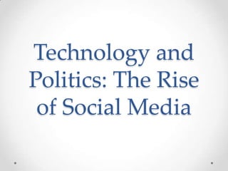 Technology and
Politics: The Rise
 of Social Media
 