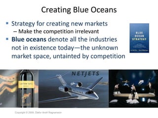 Creating Blue Oceans
 Strategy for creating new markets
  – Make the competition irrelevant
 Blue oceans denote all the ...