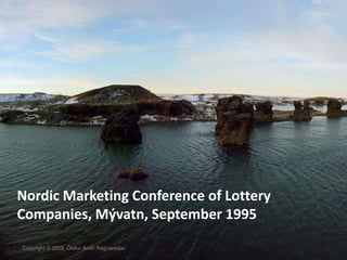 Nordic Marketing Conference of Lottery
Companies, Mývatn, September 1995

Copyright © 2009, Ólafur Andri Ragnarsson
 