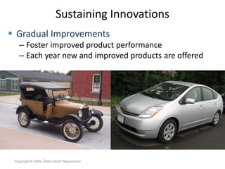 Sustaining Innovations
 Gradual Improvements
   – Foster improved product performance
   – Each year new and improved pro...