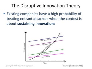 The Disruptive Innovation Theory
 Existing companies have a high probability of
  beating entrant attackers when the cont...