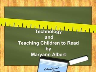 Technology
           and
Teaching Children to Read
           by
     Maryann Albert
 