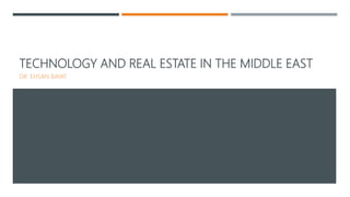 TECHNOLOGY AND REAL ESTATE IN THE MIDDLE EAST
DR. EHSAN BAYAT
 