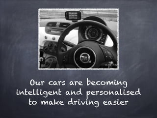 Our cars are becoming
intelligent and personalised
   to make driving easier
 