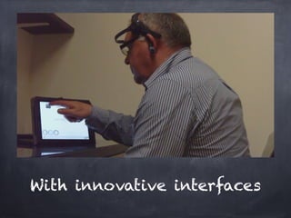 With innovative interfaces
 