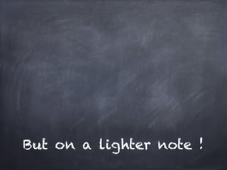 But on a lighter note !
 