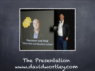 The Presentation
www.davidwortley.com
 
