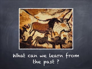 What can we learn from
       the past ?
 