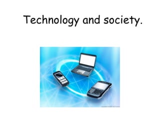 Technology and society.
 