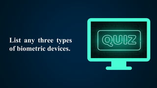 List any three types
of biometric devices.
 
