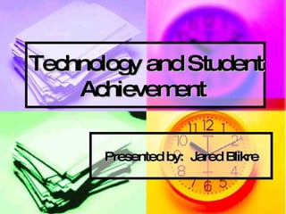 Technology and Student Achievement   Presented by:  Jared Blikre 