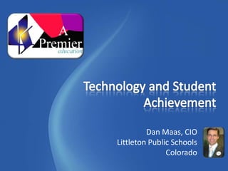 Technology and Student Achievement,[object Object],Dan Maas, CIO,[object Object],Littleton Public Schools,[object Object],Colorado,[object Object]