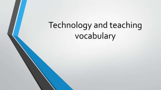 Technology and teaching
vocabulary
 