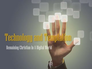 Technology and Temptation
Remaining Christian In A Digital World

 