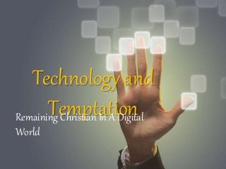 Technology and 
Temptation Remaining Christian In A Digital 
World 
 