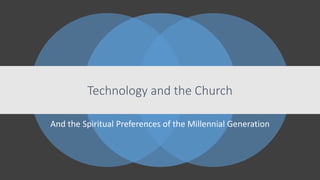 Technology and the Church
And the Spiritual Preferences of the Millennial Generation
 