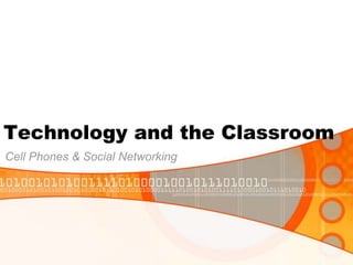 Technology and the Classroom Cell Phones & Social Networking 