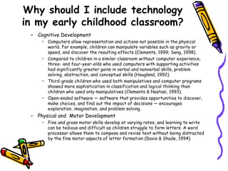 Why should I include technology in my early childhood classroom? ,[object Object],[object Object],[object Object],[object Object],[object Object],[object Object],[object Object]