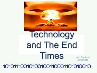 Technology
and The End
Times John Edmiston
ICCM 2014
 